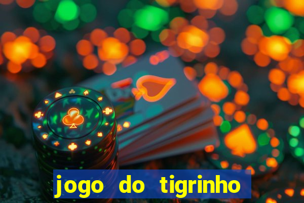 jogo do tigrinho sem depositar nada